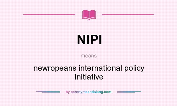 What does NIPI mean? It stands for newropeans international policy initiative