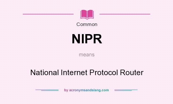 What does NIPR mean? It stands for National Internet Protocol Router