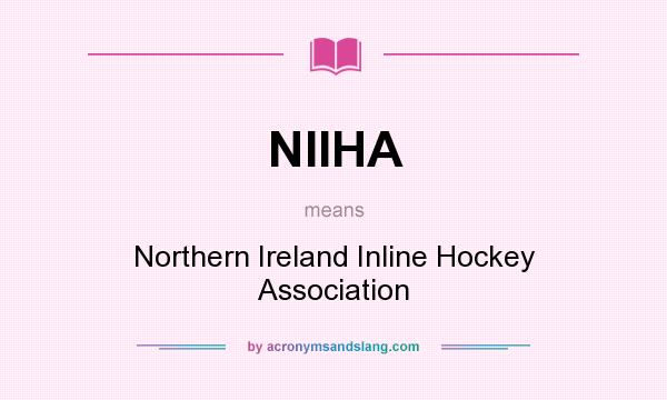 What does NIIHA mean? It stands for Northern Ireland Inline Hockey Association