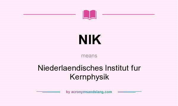 What does NIK mean? It stands for Niederlaendisches Institut fur Kernphysik