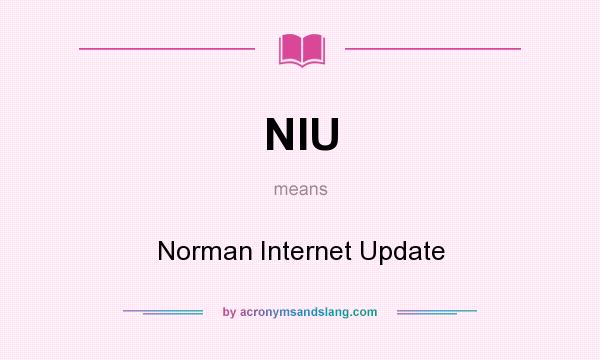 What does NIU mean? It stands for Norman Internet Update