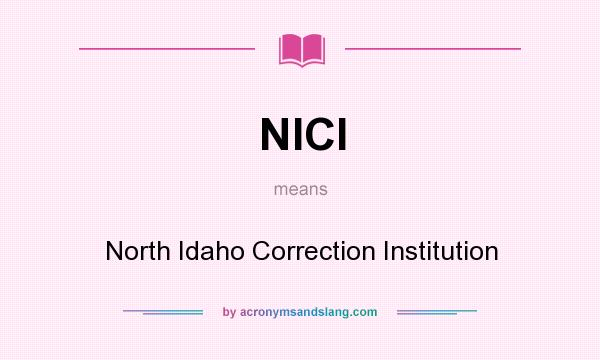 What does NICI mean? It stands for North Idaho Correction Institution