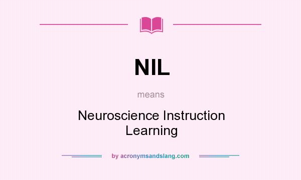 What does NIL mean? It stands for Neuroscience Instruction Learning