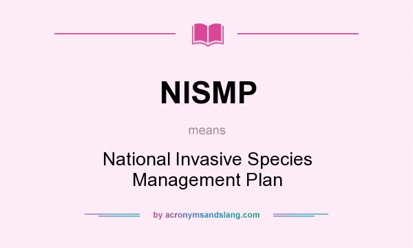 What does NISMP mean? It stands for National Invasive Species Management Plan