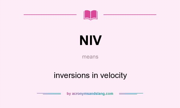 What does NIV mean? It stands for inversions in velocity