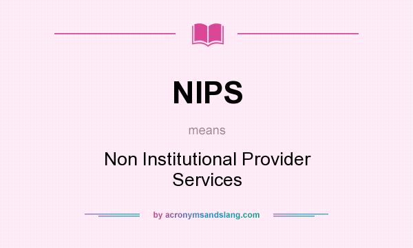 What does NIPS mean? It stands for Non Institutional Provider Services