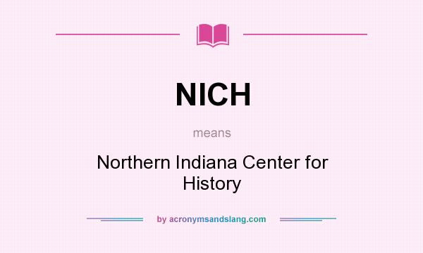 What does NICH mean? It stands for Northern Indiana Center for History