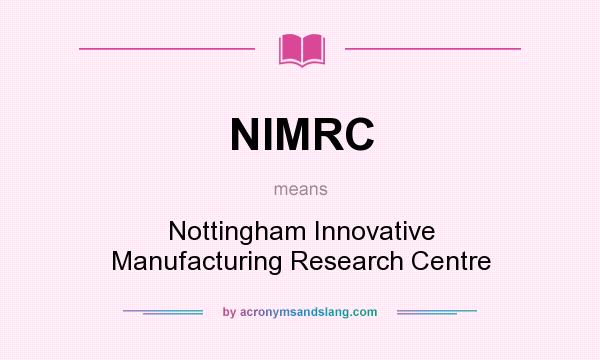 What does NIMRC mean? It stands for Nottingham Innovative Manufacturing Research Centre