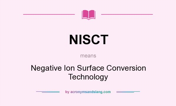 What does NISCT mean? It stands for Negative Ion Surface Conversion Technology