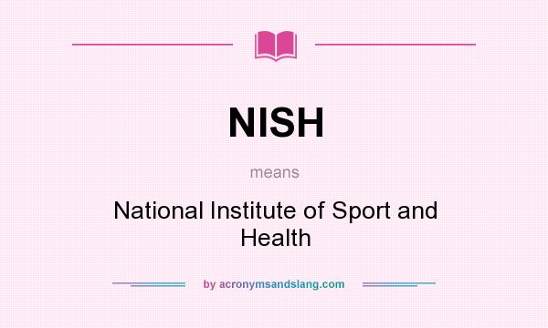 What does NISH mean? It stands for National Institute of Sport and Health