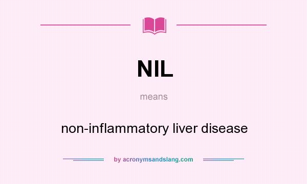 What does NIL mean? It stands for non-inflammatory liver disease