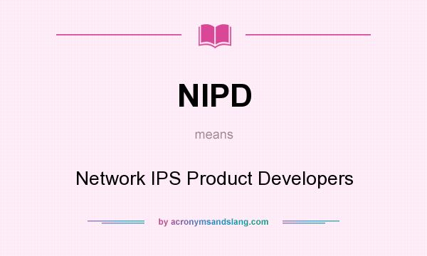 What does NIPD mean? It stands for Network IPS Product Developers
