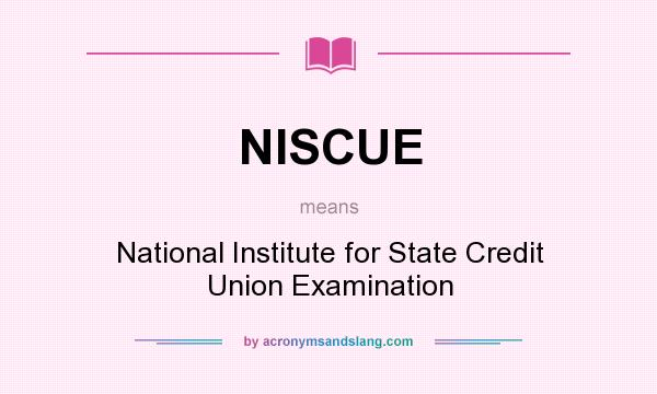 What does NISCUE mean? It stands for National Institute for State Credit Union Examination