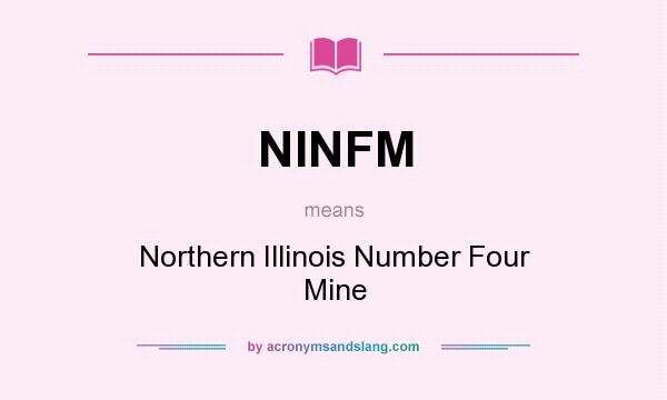 What does NINFM mean? It stands for Northern Illinois Number Four Mine