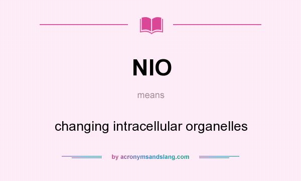 What does NIO mean? It stands for changing intracellular organelles