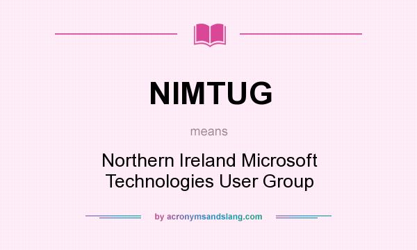 What does NIMTUG mean? It stands for Northern Ireland Microsoft Technologies User Group