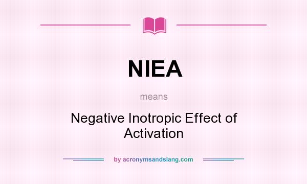 What does NIEA mean? It stands for Negative Inotropic Effect of Activation