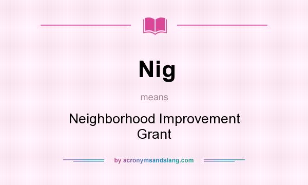 What does Nig mean? It stands for Neighborhood Improvement Grant