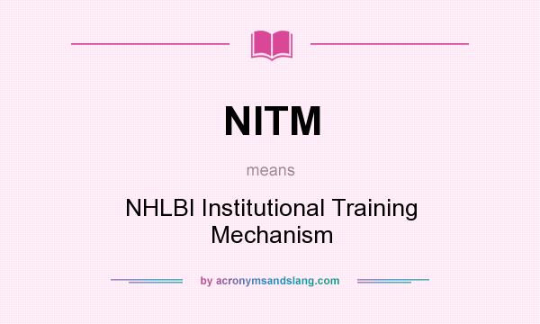 What does NITM mean? It stands for NHLBI Institutional Training Mechanism