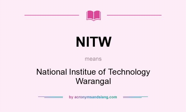 What does NITW mean? It stands for National Institue of Technology Warangal