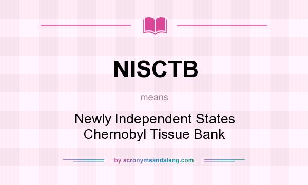 What does NISCTB mean? It stands for Newly Independent States Chernobyl Tissue Bank