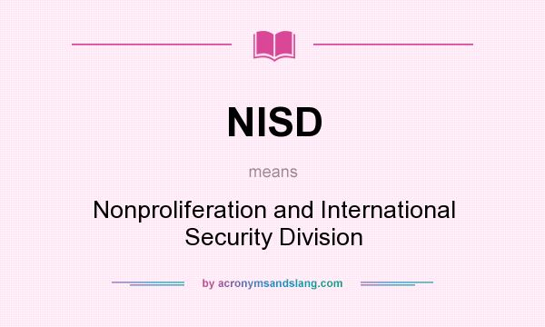 What does NISD mean? It stands for Nonproliferation and International Security Division