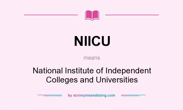What does NIICU mean? It stands for National Institute of Independent Colleges and Universities