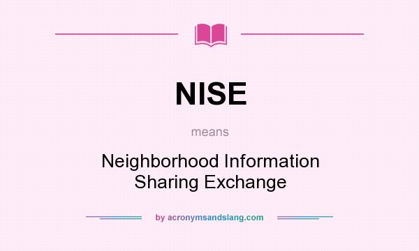 What does NISE mean? It stands for Neighborhood Information Sharing Exchange