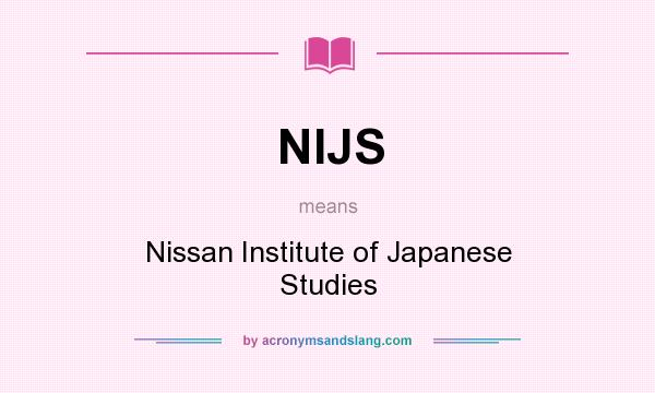 What does NIJS mean? It stands for Nissan Institute of Japanese Studies