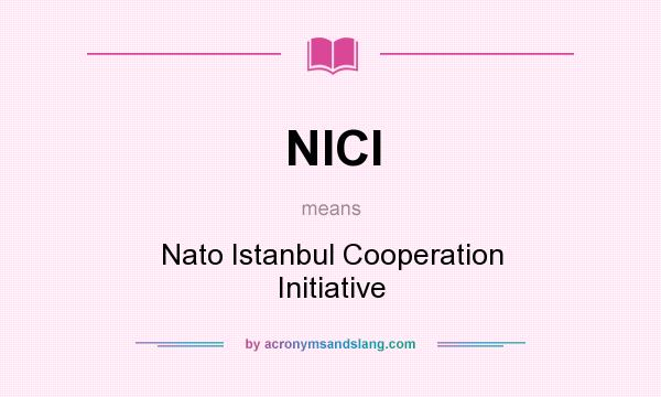 What does NICI mean? It stands for Nato Istanbul Cooperation Initiative