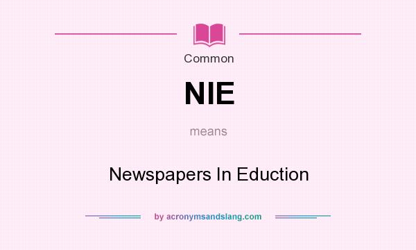 What does NIE mean? It stands for Newspapers In Eduction