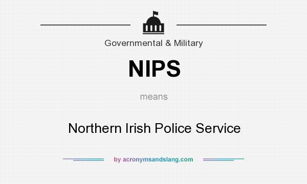 What does NIPS mean? It stands for Northern Irish Police Service