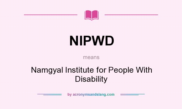 What does NIPWD mean? It stands for Namgyal Institute for People With Disability
