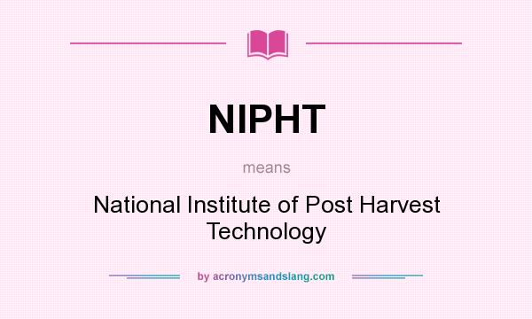 What does NIPHT mean? It stands for National Institute of Post Harvest Technology