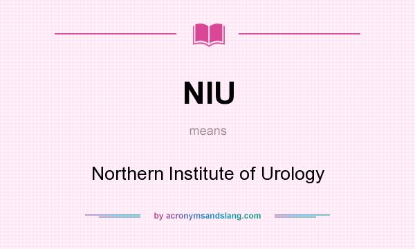 What does NIU mean? It stands for Northern Institute of Urology
