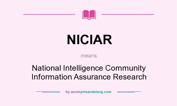 What does NICIAR mean? It stands for National Intelligence Community Information Assurance Research