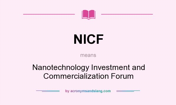 What does NICF mean? It stands for Nanotechnology Investment and Commercialization Forum