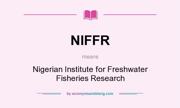 What does NIFFR mean? It stands for Nigerian Institute for Freshwater Fisheries Research