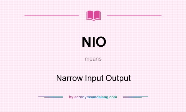 What does NIO mean? It stands for Narrow Input Output