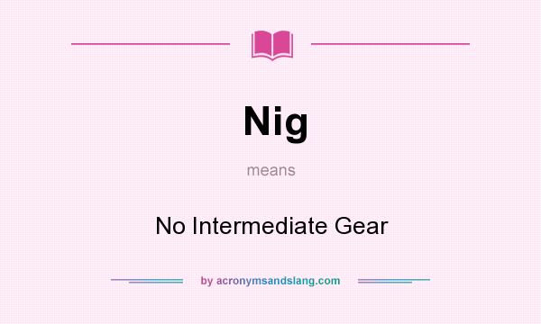 What does Nig mean? It stands for No Intermediate Gear