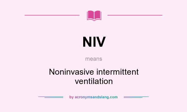 What does NIV mean? It stands for Noninvasive intermittent ventilation