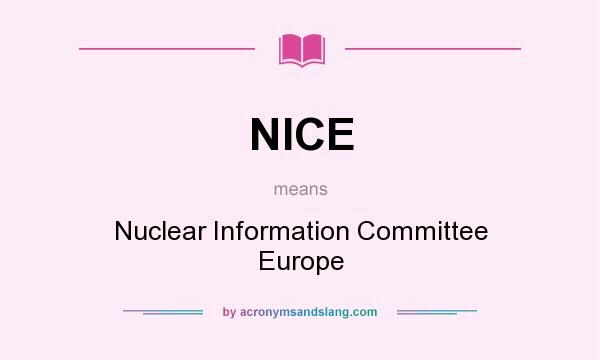 What does NICE mean? It stands for Nuclear Information Committee Europe