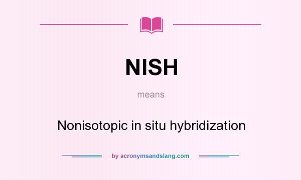 What does NISH mean? It stands for Nonisotopic in situ hybridization