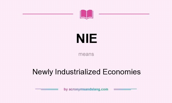 What does NIE mean? It stands for Newly Industrialized Economies