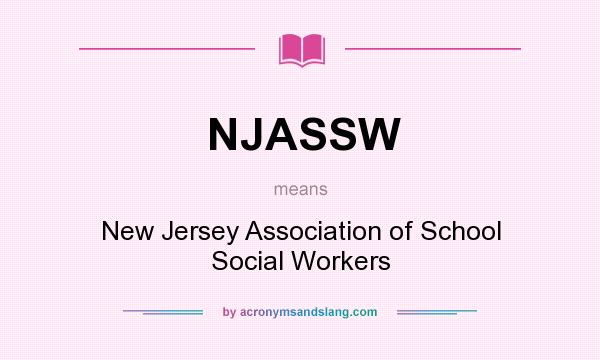 What does NJASSW mean? It stands for New Jersey Association of School Social Workers