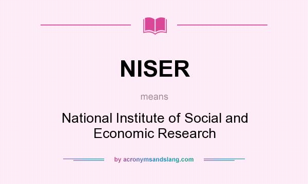 What does NISER mean? It stands for National Institute of Social and Economic Research