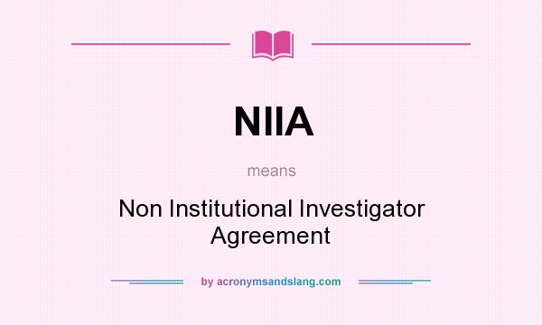 What does NIIA mean? It stands for Non Institutional Investigator Agreement