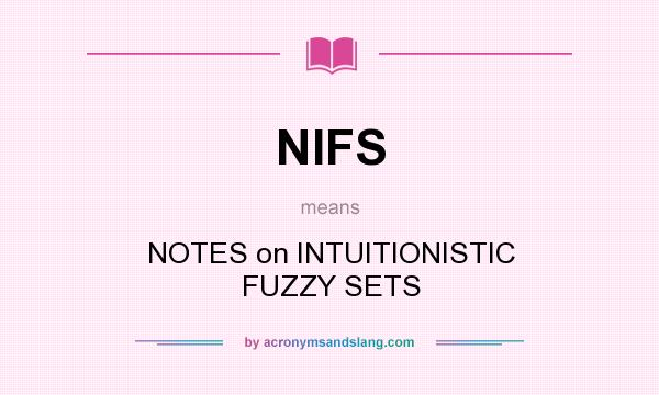 What does NIFS mean? It stands for NOTES on INTUITIONISTIC FUZZY SETS