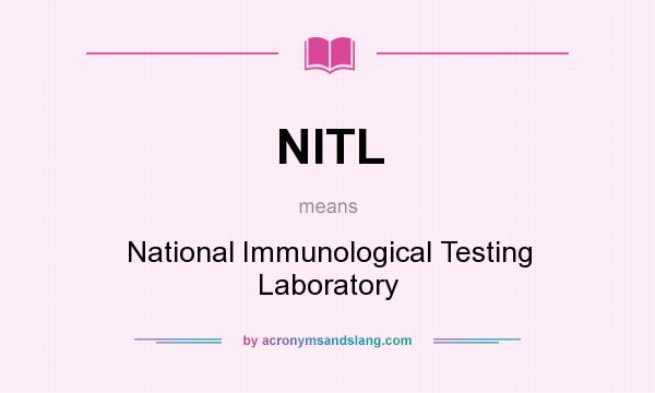 What does NITL mean? It stands for National Immunological Testing Laboratory