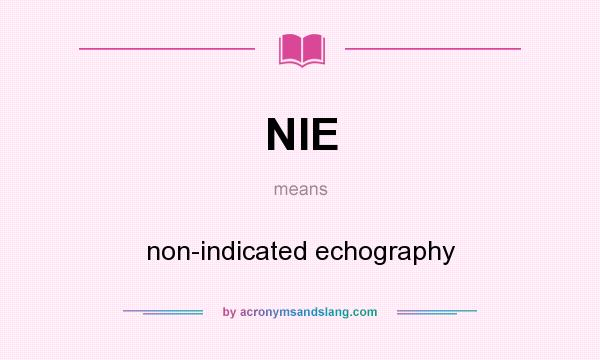 What does NIE mean? It stands for non-indicated echography
